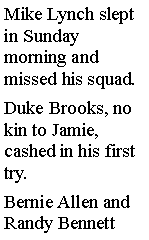 Text Box: Mike Lynch slept in Sunday morning and missed his squad. Duke Brooks, no kin to Jamie, cashed in his first try. Bernie Allen and Randy Bennett 