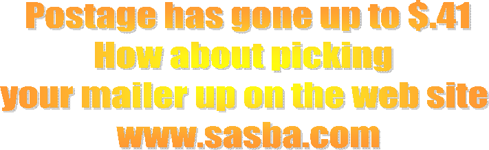 Postage has gone up to $.41
How about picking 
your mailer up on the web site 
www.sasba.com