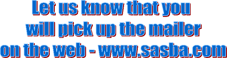 Let us know that you 
will pick up the mailer
on the web - www.sasba.com