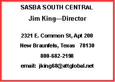 Text Box: SASBA SOUTH CENTRALJim King�Director2321 E. Common St, Apt 200  New Braunfels, Texas   78130800-682-2198     email:  jking68@attglobal.net