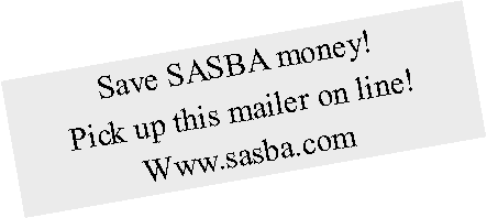 Text Box: Save SASBA money!
Pick up this mailer on line!
Www.sasba.com