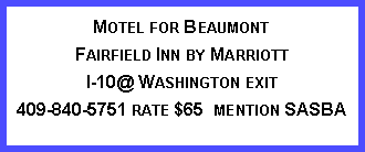 Text Box: Motel for BeaumontFairfield Inn by MarriottI-10@ Washington exit409-840-5751 rate $65  mention SASBA