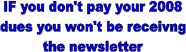 IF you don't pay your 2008
dues you won't be receivng
the newsletter