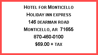Text Box: Hotel for Monticello
Holiday inn express
146 dearman road
Monticello, ar 71655
870-460-0100
$69.00 + tax