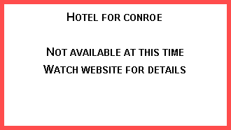 Text Box: Hotel for conroeNot available at this timeWatch website for details