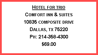 Text Box: Hotel for trioComfort inn & suites10835 composite driveDallas, tx 75220Ph: 214-358-4300$69.00