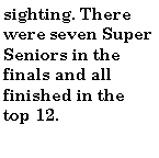 Text Box: sighting. There were seven Super Seniors in the finals and all finished in the top 12.