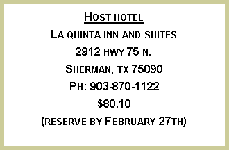 Text Box: Host hotel
La quinta inn and suites
2912 hwy 75 n.
Sherman, tx 75090
Ph: 903-870-1122
$80.10
(reserve by February 27th)