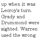 Text Box: up when it was Lecroys turn. Grady and Drummond were sighted. Warren used the wrong 