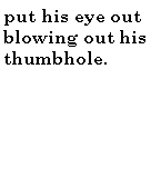 Text Box: put his eye out blowing out his thumbhole.