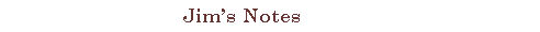 Text Box:                                Jim�s Notes