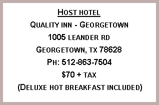 Text Box: Host hotelQuality inn - Georgetown1005 leander rdGeorgetown, tx 78628Ph: 512-863-7504$70 + tax (Deluxe hot breakfast included)