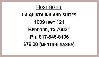 Text Box: Host hotelLa quinta inn and suites1809 hwy 121Bedford, tx 76021Ph: 817-545-8105$79.00 (mention sasba)
