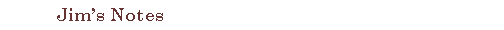 Text Box:                                Jim�s Notes