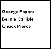 Text Box: George PappasBernie CarlisleChuck Pierce