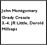Text Box: John MontgomeryGrady Creasie3.-4. JR Little, Derold     Millsaps  