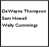 Text Box: DeWayne ThompsonSam HowellWally Cummings