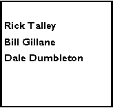 Text Box: Rick TalleyBill GillaneDale Dumbleton