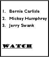 Text Box: Bernie CarlisleMickey HumphreyJerry SwankWatch 