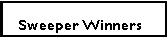 Text Box:    Sweeper Winners