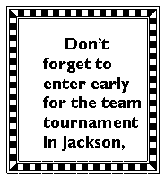 Text Box: 			Dont forget to enter early for the team tournament in Jackson, 