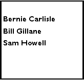 Text Box: Bernie CarlisleBill Gillane Sam Howell