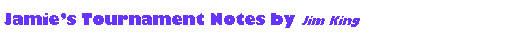 Text Box: Jamies Tournament Notes by Jim King
