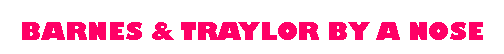 Text Box: BARNES & TRAYLOR BY A NOSE