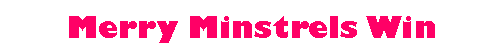 Text Box: Merry Minstrels Win