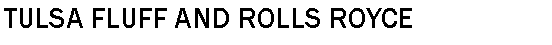 Text Box: TULSA FLUFF AND ROLLS ROYCE