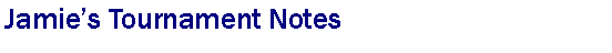 Text Box: Jamies Tournament Notes