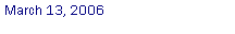 Text Box: March 13, 2006