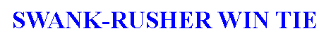 Text Box: SWANK-RUSHER WIN TIE 