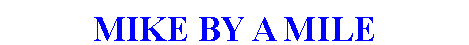 Text Box: MIKE BY A MILE