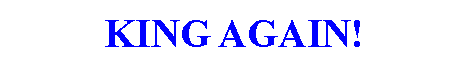 Text Box: KING AGAIN!