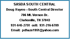 Text Box: SASBA SOUTH CENTRALDoug HayesSouth Central Director706 Mt. Vernon Dr.Clarksville, TN 37043931-645-2751  cell:  931-216-6789Email:  pdhaze1951@yahoo.com