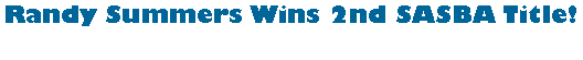Text Box: Randy Summers Wins 2nd SASBA Title!