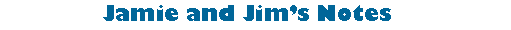 Text Box:               Jamie and Jims Notes