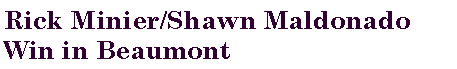 Text Box: Rick Minier/Shawn Maldonado Win in Beaumont
