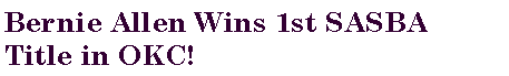 Text Box: Bernie Allen Wins 1st SASBA Title in OKC!
