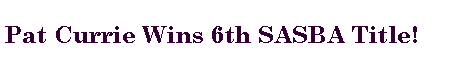 Text Box: Pat Currie Wins 6th SASBA Title!