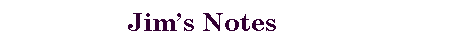 Text Box:                  Jims Notes