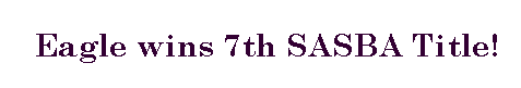 Text Box:     Eagle wins 7th SASBA Title!