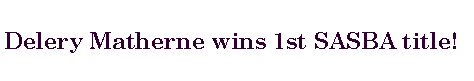 Text Box: Delery Matherne wins 1st SASBA title! 