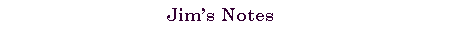 Text Box:                                Jims Notes