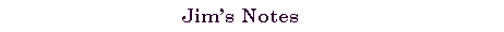 Text Box:                                Jims Notes