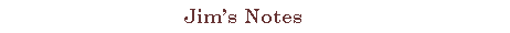 Text Box:                                Jim�s Notes