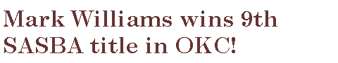 Text Box: Mark Williams wins 9th SASBA title in OKC!