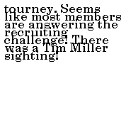 Text Box: tourney. Seems like most members are answering the recruiting challenge! There was a Tim Miller sighting! 
