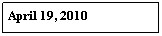 Text Box: April 19, 2010
&nbsp;

